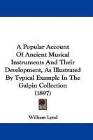 A Popular Account Of Ancient Musical Instruments And Their Development, As Illustrated By Typical Example In The Galpin Collection (1897)
