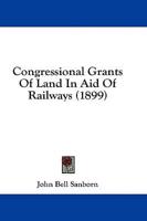 Congressional Grants Of Land In Aid Of Railways (1899)