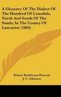 A Glossary of the Dialect of the Hundred of Lonsdale, North and South of the Sands, in the County of Lancaster (1869)