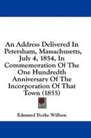 An Address Delivered In Petersham, Massachusetts, July 4, 1854, In Commemoration Of The One Hundredth Anniversary Of The Incorporation Of That Town (1855)