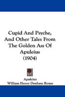 Cupid And Psyche, And Other Tales From The Golden Ass Of Apuleius (1904)