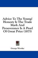 Advice To The Young! Honesty Is The Trade Mark And Perseverance Is A Pearl Of Great Price (1875)