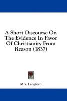 A Short Discourse on the Evidence in Favor of Christianity from Reason (1837)