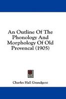 An Outline Of The Phonology And Morphology Of Old Provencal (1905)