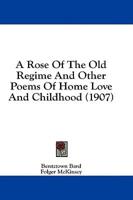 A Rose Of The Old Regime And Other Poems Of Home Love And Childhood (1907)