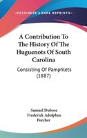 A Contribution To The History Of The Huguenots Of South Carolina