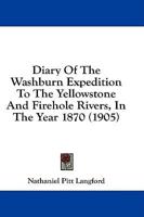 Diary Of The Washburn Expedition To The Yellowstone And Firehole Rivers, In The Year 1870 (1905)