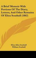 A Brief Memoir With Portions of the Diary, Letters, and Other Remains of Eliza Southall (1862)
