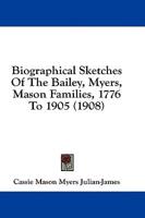 Biographical Sketches Of The Bailey, Myers, Mason Families, 1776 To 1905 (1908)