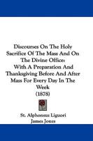 Discourses On The Holy Sacrifice Of The Mass And On The Divine Office