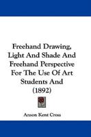 Freehand Drawing, Light And Shade And Freehand Perspective For The Use Of Art Students And (1892)