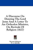 A Discourse on Denying the Lord Jesus and a Letter to an Orthodox Minister, on Revivals of Religion (1827)