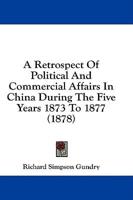 A Retrospect Of Political And Commercial Affairs In China During The Five Years 1873 To 1877 (1878)