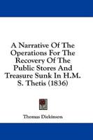 A Narrative Of The Operations For The Recovery Of The Public Stores And Treasure Sunk In H.M.S. Thetis (1836)