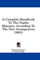 A Complete Handbook to the Naples Museum, According to the New Arrangement (1883)