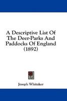 A Descriptive List of the Deer-Parks and Paddocks of England (1892)