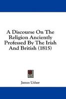 A Discourse on the Religion Anciently Professed by the Irish and British (1815)