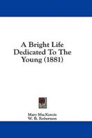 A Bright Life Dedicated To The Young (1881)