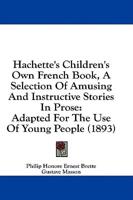 Hachette's Children's Own French Book, A Selection Of Amusing And Instructive Stories In Prose