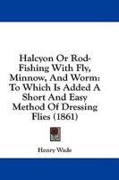 Halcyon Or Rod-Fishing With Fly, Minnow, And Worm