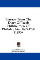 Extracts From The Diary Of Jacob Hiltzheimer, Of Philadelphia, 1765-1798 (1893)