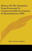History Of The Transition From Provincial To Commonwealth Government In Massachusetts (1896)