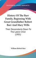 History Of The Barr Family, Beginning With Great Grandfather Robert Barr And Mary Wills