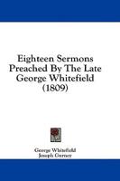 Eighteen Sermons Preached By The Late George Whitefield (1809)