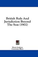 British Rule And Jurisdiction Beyond The Seas (1902)