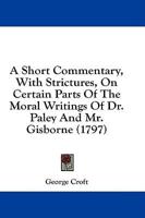 A Short Commentary, With Strictures, on Certain Parts of the Moral Writings of Dr. Paley and Mr. Gisborne (1797)