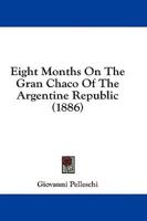 Eight Months On The Gran Chaco Of The Argentine Republic (1886)