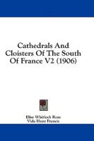 Cathedrals And Cloisters Of The South Of France V2 (1906)