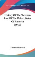 History Of The Sherman Law Of The United States Of America (1910)
