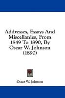 Addresses, Essays And Miscellanies, From 1849 To 1890, By Oscar W. Johnson (1890)