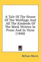 A Tale of the House of the Wolfings and All the Kindreds of the Mark Written in Prose and in Verse (1890)