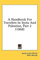 A Handbook For Travelers In Syria And Palestine, Part 2 (1868)