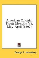 American Colonial Tracts Monthly V1, May-April (1897)