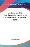 An Essay On The Distribution Of Wealth, And On The Sources Of Taxation (1831)