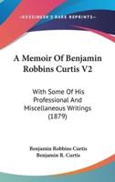 A Memoir Of Benjamin Robbins Curtis V2