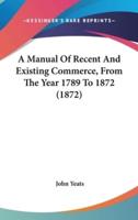 A Manual of Recent and Existing Commerce, from the Year 1789 to 1872 (1872)