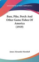 Bass, Pike, Perch And Other Game Fishes Of America (1919)