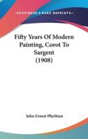 Fifty Years Of Modern Painting, Corot To Sargent (1908)