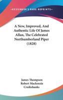 A New, Improved, and Authentic Life of James Allan, the Celebrated Northumberland Piper (1828)