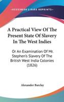 A Practical View Of The Present State Of Slavery In The West Indies