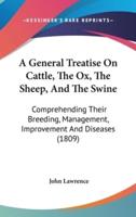 A General Treatise On Cattle, The Ox, The Sheep, And The Swine