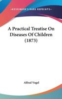 A Practical Treatise On Diseases Of Children (1873)