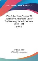 Paley's Law And Practice Of Summary Convictions Under The Summary Jurisdiction Acts, 1848-1884 (1892)