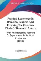 Practical Experience In Breeding, Rearing, And Fattening The Common Kinds Of Domestic Poultry