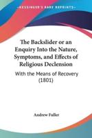 The Backslider or an Enquiry Into the Nature, Symptoms, and Effects of Religious Declension