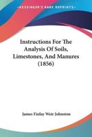 Instructions For The Analysis Of Soils, Limestones, And Manures (1856)